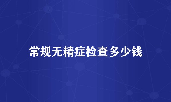 常规无精症检查多少钱