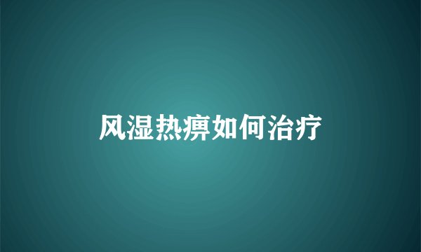 风湿热痹如何治疗