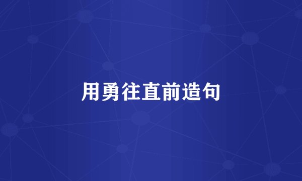 用勇往直前造句