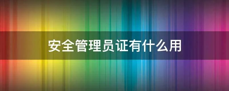 安全管理员证有什么用
