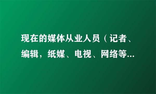 现在的媒体从业人员（记者、编辑，纸媒、电视、网络等）的正常待遇怎么样？