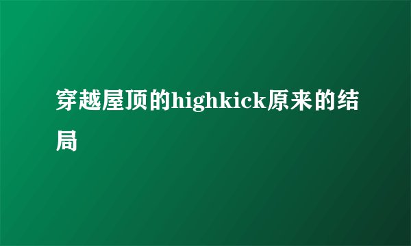 穿越屋顶的highkick原来的结局