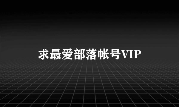 求最爱部落帐号VIP