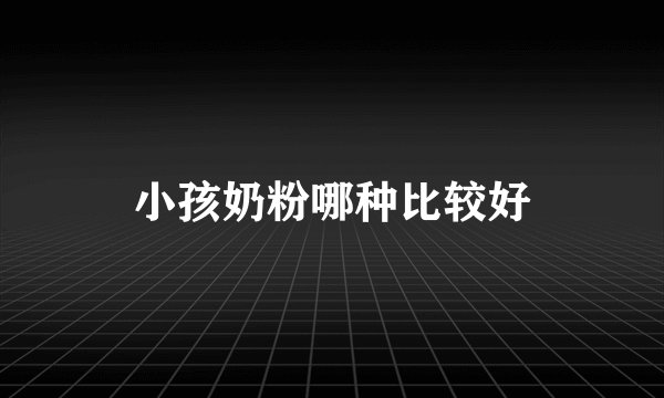 小孩奶粉哪种比较好
