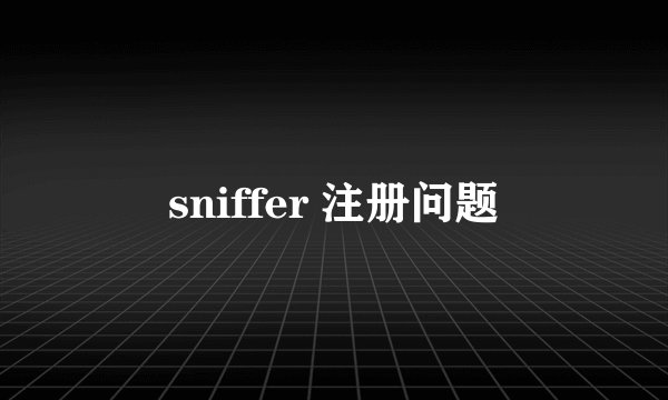 sniffer 注册问题
