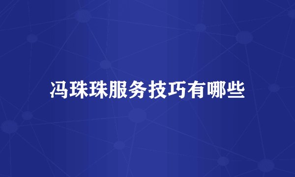 冯珠珠服务技巧有哪些