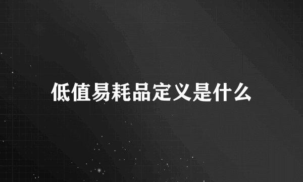 低值易耗品定义是什么