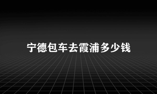 宁德包车去霞浦多少钱