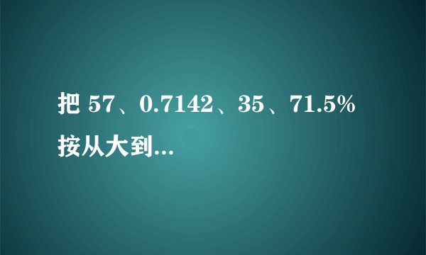 把 57、0.7142、35、71.5% 按从大到小的顺序排列，排在第三位的是__．