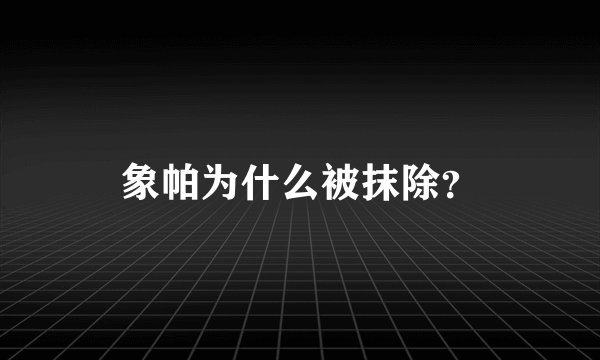象帕为什么被抹除?