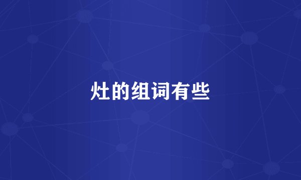 灶的组词有些