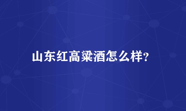 山东红高粱酒怎么样？