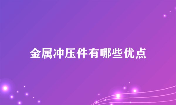 金属冲压件有哪些优点