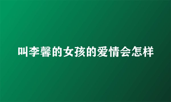 叫李馨的女孩的爱情会怎样