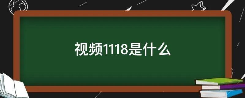 视频1118是什么