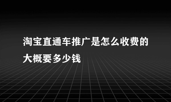 淘宝直通车推广是怎么收费的大概要多少钱