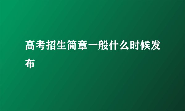 高考招生简章一般什么时候发布