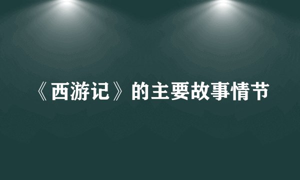 《西游记》的主要故事情节