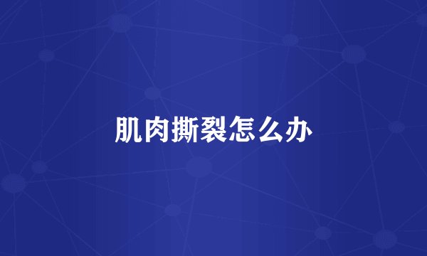 肌肉撕裂怎么办