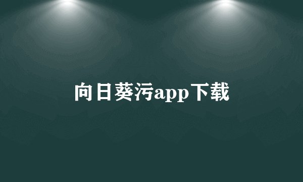 向日葵污app下载