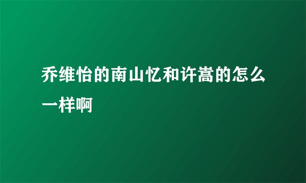 乔维怡的南山忆和许嵩的怎么一样啊