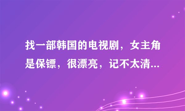 找一部韩国的电视剧，女主角是保镖，很漂亮，记不太清楚，求那个电视剧的名字_(:з」∠)_？