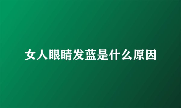 女人眼睛发蓝是什么原因