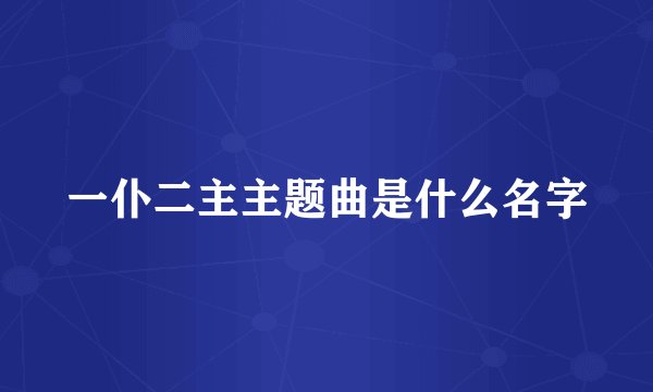 一仆二主主题曲是什么名字