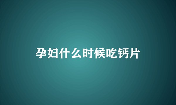 孕妇什么时候吃钙片