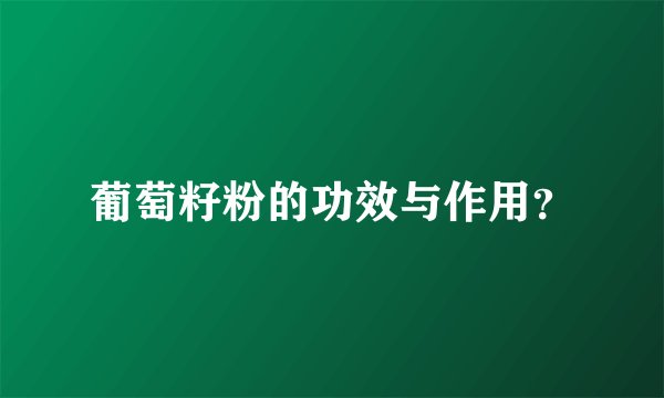 葡萄籽粉的功效与作用？