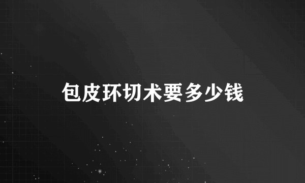 包皮环切术要多少钱