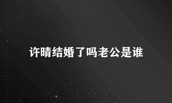 许晴结婚了吗老公是谁