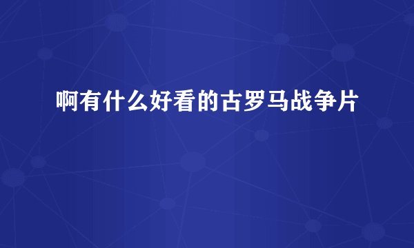 啊有什么好看的古罗马战争片