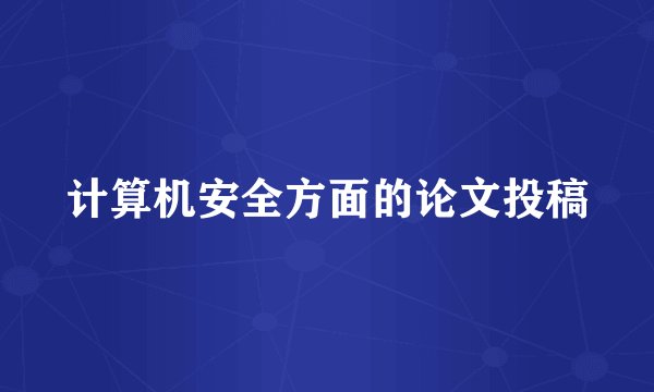 计算机安全方面的论文投稿