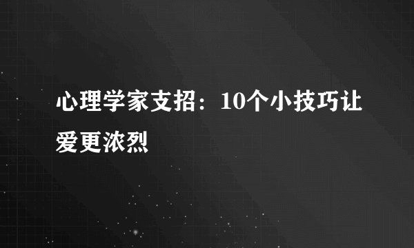 心理学家支招:10个小技巧让爱更浓烈