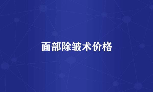 面部除皱术价格