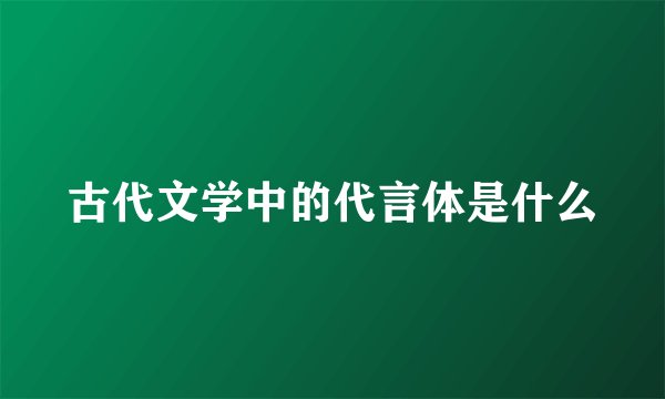 古代文学中的代言体是什么