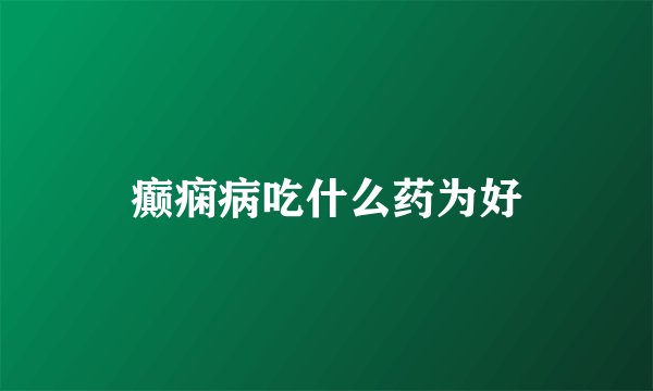 癫痫病吃什么药为好