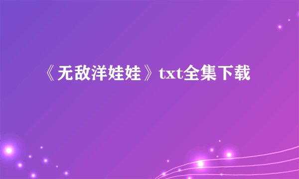 《无敌洋娃娃》txt全集下载
