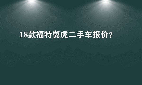 18款福特翼虎二手车报价？