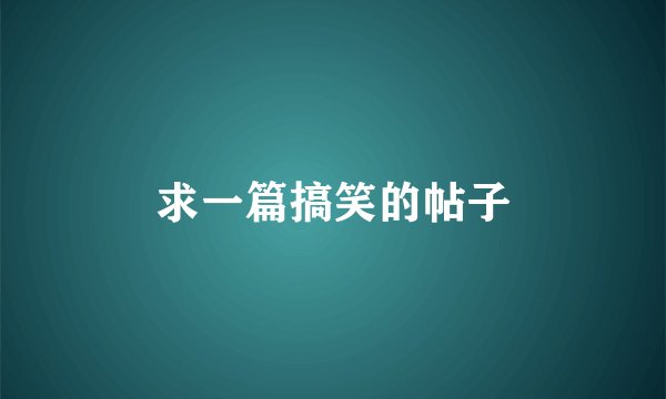 求一篇搞笑的帖子