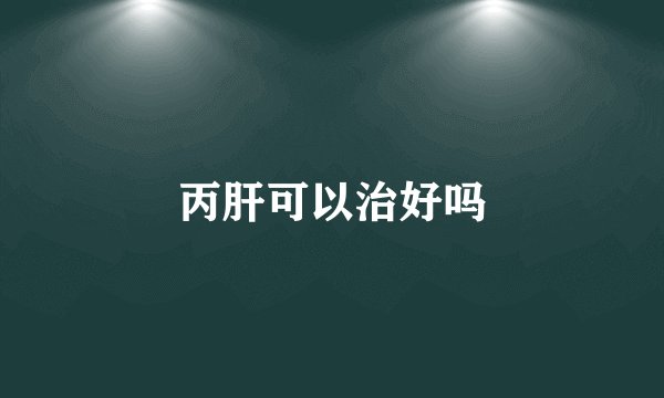 丙肝可以治好吗