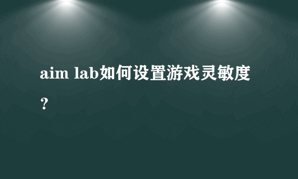 aim lab如何设置游戏灵敏度？