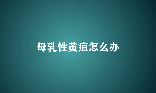 母乳性黄疸怎么办