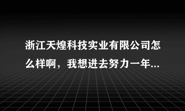 浙江天煌科技实业有限公司怎么样啊，我想进去努力一年进入研发岗位，这个可能性高吗？天煌的资深员工请进