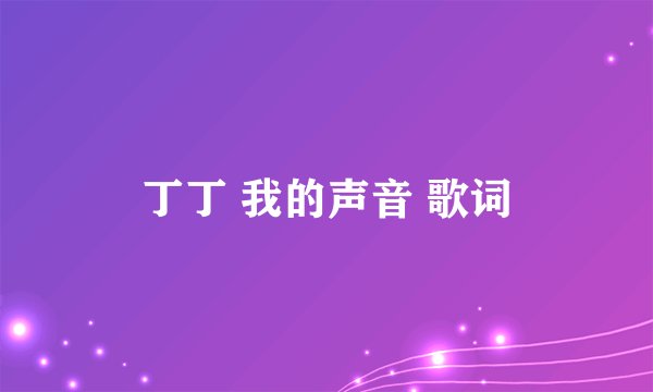 丁丁 我的声音 歌词