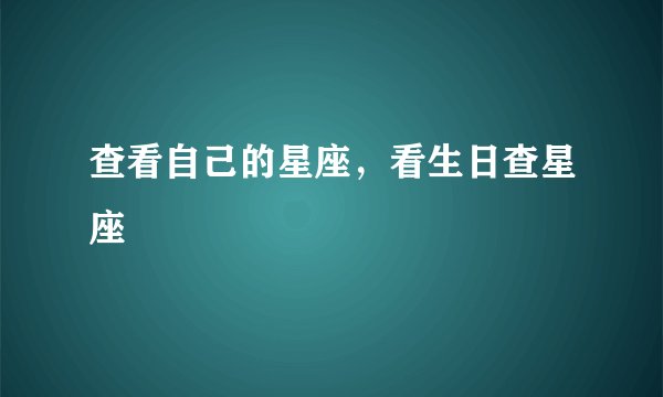 查看自己的星座，看生日查星座