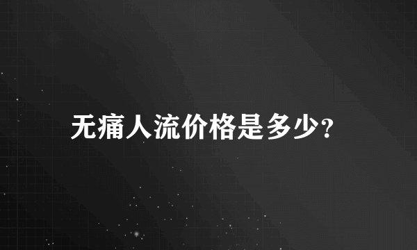 无痛人流价格是多少？