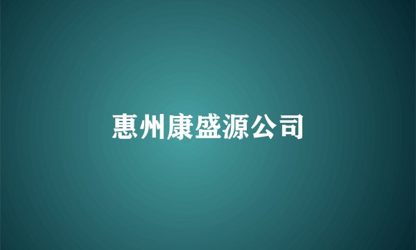 惠州康盛源公司