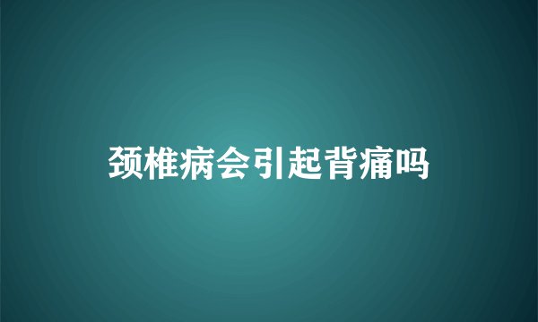 颈椎病会引起背痛吗